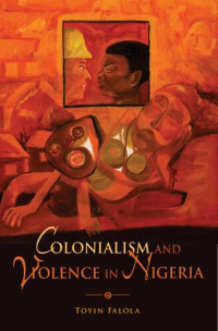 Toyin Falola — Colonialism and Violence in Nigeria
