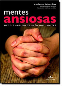 Ana Beatriz Barbosa Silva — Mentes Ansiosas: medo e ansiedade além dos limites