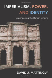 David J. Mattingly — Imperialism, Power, and Identity: Experiencing the Roman Empire