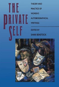 Shari Benstock (editor) — The Private Self: Theory and Practice of Women's Autobiographical Writings