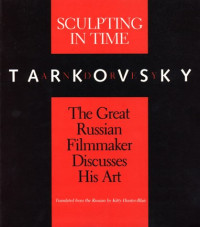 Andrey Tarkovsky, Kitty Hunter-Blair — Sculpting in Time: Tarkovsky - The Great Russian Filmmaker Discusses His Art
