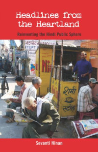 Sevanti Ninan — Headlines from the Heartland: Reinventing the Hindi Public Sphere