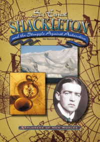 Hal Marcovitz — Sir Ernest Shackleton and the Struggle Against Antarctica (Explorers of New Worlds)