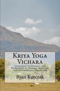 Ryan Kurczak — Kriya Yoga Vichara: Integrated Techniques and Philosophy of Ramana Maharshi and Paramahansa Yogananda