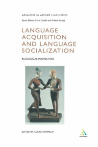 Claire Kramsch — Language Acquisition and Language Socialization: Ecological Perspectives (Advances in Applied Linguistics Series)