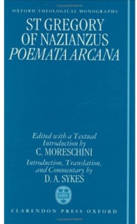 St Gregory of Nazianus — St Gregory of Nazianzus - Poemata Arcana (Oxford Theological Monographs)