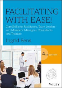 Ingrid Bens — Facilitating with Ease!: Core Skills for Facilitators, Team Leaders and Members, Managers, Consultants, and Trainers