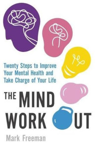 Mark Freeman — The Mind Workout: Twenty steps to improve your mental health and take charge of your life