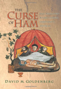 David M. Goldenberg — The curse of Ham: race and slavery in early Judaism, Christianity, and Islam