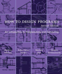 Matthias Felleisen, Robert Bruce Findler, Matthew Flatt, Shriram Krishnamurthi — How to Design Programs: An Introduction to Programming and Computing, 2nd Edition