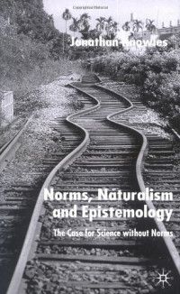 Jonathan Knowles — Norms, Naturalism and Epistemology - The Case for Science without Norms