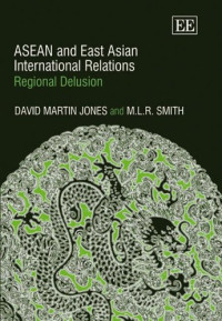David Martin Jones, M. L. R. Smith — Asean And East Asian International Relations: Regional Delusion
