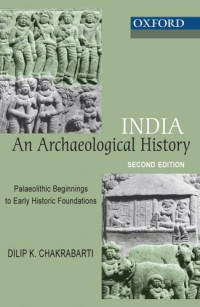 Dilip K. Chakrabarti — India: An Archaeological History: Palaeolithic Beginnings to Early Historic Foundations