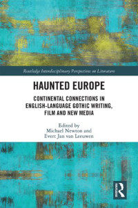 Evert Jan Van Leeuwen, Michael Newton — Haunted Europe: Continental Connections in English-Language Gothic Writing, Film and New Media
