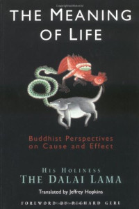 His Holiness the Dalai Lamai, Richard Gere, Richard Gere, Jeffrey Hopkins — The Meaning of Life: Buddhist Perspectives on Cause and Effect