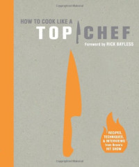 The Creators of Top Chef, Rick Bayless — How to Cook Like a Top Chef