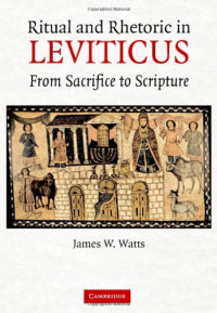 James W. Watts — Ritual and Rhetoric in Leviticus: From Sacrifice to Scripture