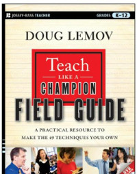 Lemov, Doug — Teach Like a Champion Field Guide: A Practical Resource to Make the 49 Techniques Your Own