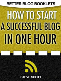 Scott, Steve — How to Start a Successful Blog in One Hour