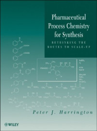 Peter J. Harrington — Pharmaceutical Process Chemistry for Synthesis: Rethinking the Routes to Scale-Up