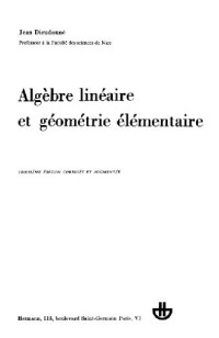 Jean Dieudonne — Algebre Lineaire Et Geometric Elementaire