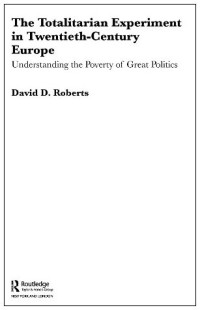 David Roberts — The Totalitarian Experiment in Twentieth Century Europe: Understanding the Poverty of Great Politics