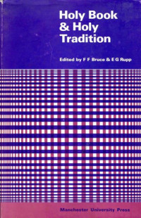 Ernest Gordon Rupp; Frederick Fyvie Bruce — Holy Book and holy tradition: international colloquium held in the Faculty of Theology, Univ. of Manchester
