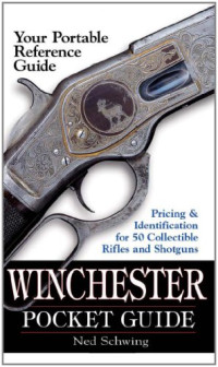 Ned Schwing — Winchester Pocket Guide: Identification & Pricing for 50 Collectible Rifles and Shotguns