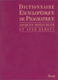 Jacques Moeschler, Anne Reboul — Dictionnaire encyclopédique de pragmatique