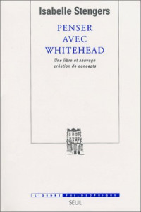 Isabelle Stengers — Penser avec Whitehead : Une libre et sauvage creation de concepts