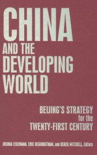 Joshua Eisenman, Eric Heginbotham, Derek Mitchell — China and the Developing World: Beijing's Strategy for the Twenty-First Century
