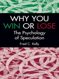 Fred C. Kelly — Why You Win or Lose: The Psychology of Speculation