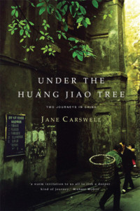 Carswell, Jane — Under the Huang Jiao tree: two journeys in China