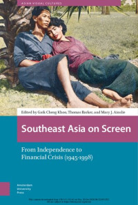 Gaik Cheng Khoo; Thomas Barker; Mary Ainslie — Southeast Asia on Screen: From Independence to Financial Crisis (1945-1998)