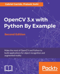 Gabriel Garrido, Prateek Joshi — OpenCV 3.x with Python By Example - Second Edition: Make the most of OpenCV and Python to build applications for object recognition and augmented reality