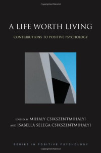 Mihaly Csikszentmihalyi, Isabella Selega Csikszentmihalyi — A Life Worth Living: Contributions to Positive Psychology (Series in Positive Psychology)