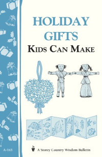 Editors of Storey Publishing — Holiday Gifts Kids Can Make