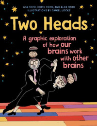 Uta Frith; Chris Frith, Alex Frith — Two Heads: A Graphic Exploration of How Our Brains Work with Other Brains