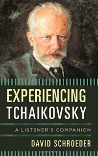 David Schroeder — Experiencing Tchaikovsky: A Listener's Companion