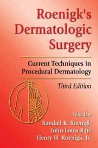 K. Roenigk Randall, John Louis Ratz, Henry H. Roenigk  Jr. — Roenigk's Dermatologic Surgery: Current Techniques in Procedural Dermatology, Third Edition