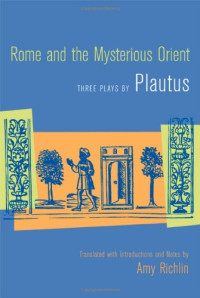 Amy Richlin — Rome and the Mysterious Orient: Three Plays by Plautus