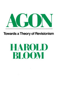 Harold Bloom — Agon: Towards a Theory of Revisionism
