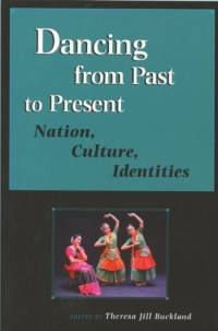 Theresa Jill Buckland — Dancing from Past to Present: Nation, Culture, Identities (Studies in Dance History)