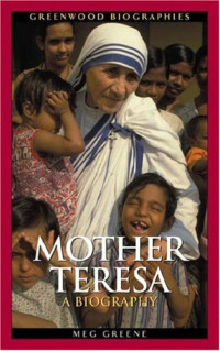 Meg Greene — Mother Teresa: A Biography (Greenwood Biographies)