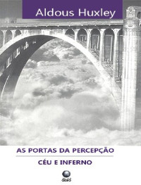Aldous Huxley — As Portas da Percepção - Céu e Inferno