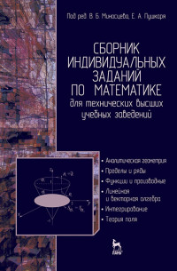 Миносцев В.Б. (под ред.), Пушкарь Е.А. (под ред.), Архангельский А.И., Бажанов В.И.;Горшунова Т. А., Зубков В. Г., Иванова Н. Н., Кречетников А. Н., Мартыненко А. И., Платонов Д. О., Степанова В. И., Толмачев В. И., Третьякова К. А., Халилова Л. Г., Шараф — Сборник индивидуальных заданий по математике для технических высших учебных заведений. Часть 1