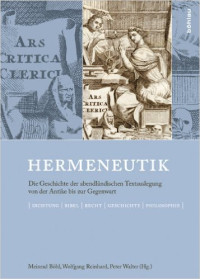Meinrad Böhl, Wolfgang Reinhard, Peter Walter (eds.) — Hermeneutik: Die Geschichte der abendländischen Textauslegung von der Antike bis zur Gegenwart. Dichtung - Bibel - Recht - Geschichte - Philosophie
