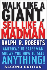 Ralph R. Roberts, Joe Kraynak — Walk Like a Giant, Sell Like a Madman: America's #1 Salesman Shows You How to Sell Anything