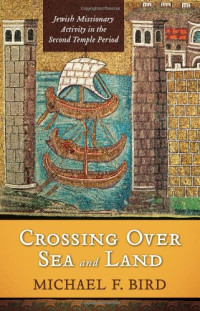 Michael F. Bird — Crossing over Sea and Land: Jewish Missionary Activity in the Second Temple Period