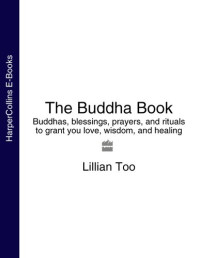 Lillian Too — The Buddha Book: Buddhas, blessings, prayers, and rituals to grant you love, wisdom, and healing